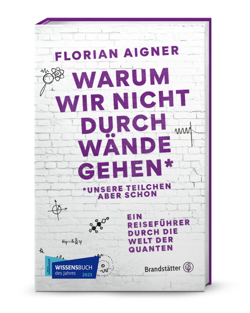 Buchcover zum Buch von "Florian Aigner". Der Titel ist in Lila geschrieben und nimmt fast die ganze Fläche ein: "Warum wir nicht durch Wände gehen*". Darunter steht kleiner "*Unsere Teilchen aber schon", gefolgt von "ein Reiseführer durch die Welt der Quanten"