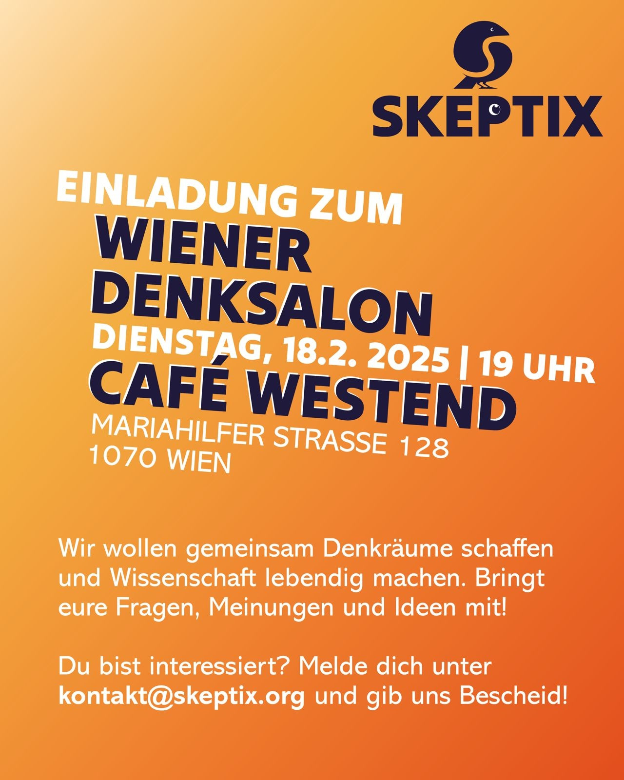 Einladung zum Wiener Denksalon, am Dienstag, 18.2.2025 | 19 Uhr im Café Westend, Mariahilfer Strasse 128, 1070 Wien. Wir wollen gemeinsam Denkräume schaffen und Wissenschaft lebendig machen. Bringt eure Fragen, Meinungen und Ideen mit! Du bist interessiert? Melde dich unter kontakt@skeptix.org und gib uns Bescheid!