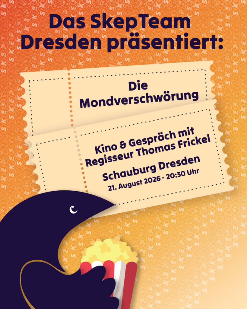 Vor einem orangen Hintergrund ist das Maskottchen Birb mit einer Tüte Popcorn. Über ihm steht "Das SkepTeam Dresden präsentiert" darunter sind Kino-Tickets mit dem Text "Die Mondverschwörung" und "Kino & Gespräch mit Regisseur Thomas Frickel, Schauburg Dresden 21. August 2026 - 20:30 Uhr"